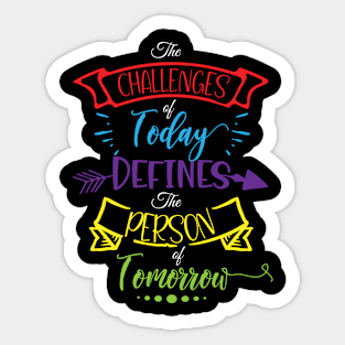 The Challenges of Today Defines the Person of Tomorrow Inspiration Quote Sticker